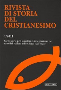 Rivista di storia del cristianesimo (2011). Vol. 1: Sacrificarsi per la patria. L'integrazione dei cattolici italiani nello stato nazionale. - Sacrificarsi per la patria. L'integrazione dei cattolici italiani nello stato nazionale