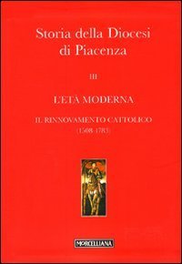 Storia della Diocesi di Piacenza. Vol. 3: L'et&agrave; moderna. Il rinnovamento cattolico (1508-1783). - L'et&agrave; moderna. Il rinnovamento cattolico (1508-1783)
