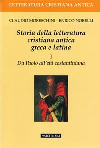Storia della letteratura cristiana antica greca e latina. Vol. 1: Da Paolo all'Et&agrave; costantiniana. - Da Paolo all'Et&agrave; costantiniana