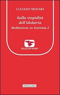 Sulla stupidit&agrave; dell'idolatria. Meditazione su Geremia