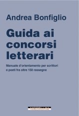 Guida ai concorsi letterari - Manuale d’orientamento per scrittori  e poeti fra oltre 150 rassegne 