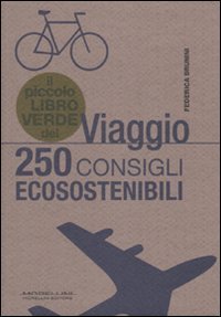 Il piccolo libro verde del viaggio - 250 consigli ecosostenibili