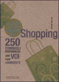 Piccolo libro verde dello shopping - 250 consigli risparmiosi per voi e l'ambiente