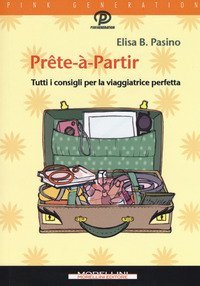 Pr&ecirc;te-&agrave;-partir. Tutti i consigli per la viaggiatrice perfetta