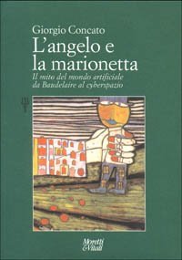 L'angelo e la marionetta - Il mito del mondo artificiale da Baudelaire al cyberspazio