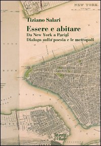 Essere e abitare - Da New York a Parigi. Dialogo sulla poesia e le metropoli