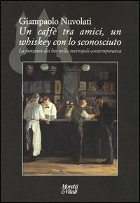 Un caff&egrave; tra amici, un whiskey con lo sconosciuto. La funzione dei bar nella metropoli contemporanea