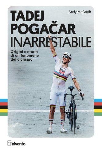 Tadej Pogacar. Inarrestabile. Origini e storia di un fenomeno del ciclismo