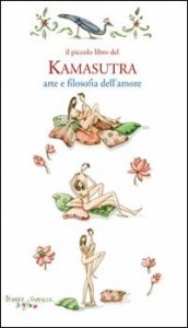 Il piccolo libro del kamasutra - Arte e filosofia dell'amore