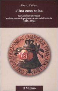 &laquo;Una cosa sola&raquo;. La Confcooperative nel secondo dopoguerra: cenni di storia (1945-1991)