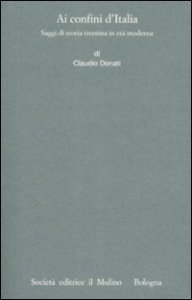 Ai confini dell'Italia. Saggi di storia trentina in et&agrave; moderna