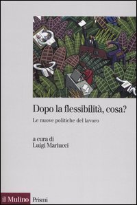 Dopo la flessibilit&agrave;, cosa? Le nuove politiche del lavoro