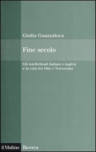 Fine secolo. Gli intellettuali italiani e inglesi e la crisi tra Otto e Novecento