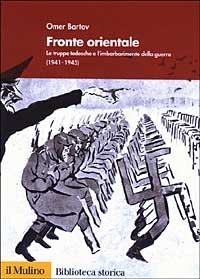 Fronte orientale. Le truppe tedesche e l'imbarbarimento della guerra (1941-1945)