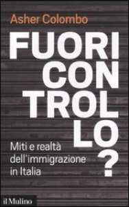 Fuori controllo? Miti e realt&agrave; dell'immigrazione in Italia
