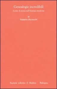 Genealogie incredibili. Scritti di storia nell'Europa moderna