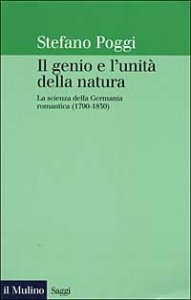 Il genio e l'unit&agrave; della natura. La scienza della Germania romantica (1790-1830)