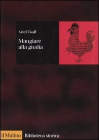 Mangiare alla giudia. La cucina ebraica in Italia dal Rinascimento all'et&agrave; moderna
