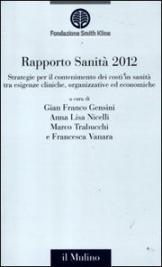 Rapporto sanità 2012. Strategie per il contenimento dei costi in sanità tra esigenze cliniche, organizzative ed economiche