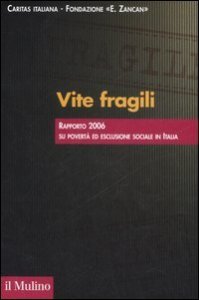 Vite fragili. Rapporto 2006 su povert&agrave; ed esclusione sociale in Italia