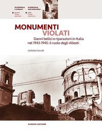 Monumenti violati. Danni bellici e riparazioni in Italia nel 1943-1945. Il ruolo degli alleati