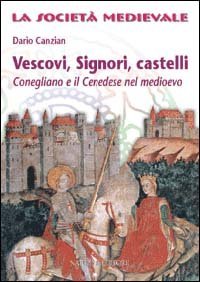 Vescovi, signori, castelli. Conegliano e il cenedese nel Medioevo
