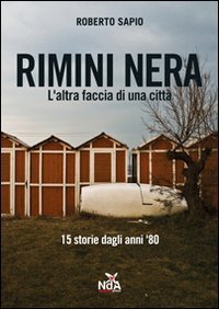 Rimini nera - L'altra faccia di una città. 15 storie dagli anni '80