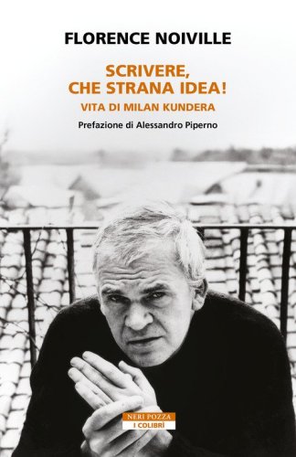 Scrivere, che strana idea! Vita di Milan Kundera