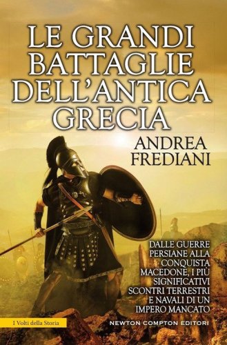 Le grandi battaglie dell'antica Grecia. Dalle guerre persiane alla conquista macedone, da Maratona a Cheronea, i pi&ugrave; significativi scontri terrestri e navali di un impero mancato