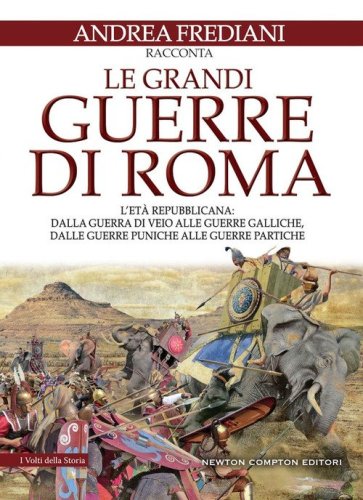 Le grandi guerre di Roma. L'et&agrave; repubblicana: dalla guerra di Veio alle guerre galliche, dalle guerre puniche alle guerre partiche