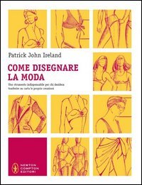 Come disegnare la moda. Un indispensabile strumento per chiunque voglia trasferire su carta le proprie creazioni