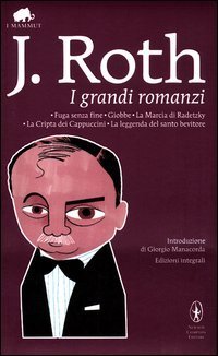 I grandi romanzi: Fuga senza fine-Giobbe-La marcia di Radetzky-La cripta dei cappuccini-La leggenda del santo bevitore