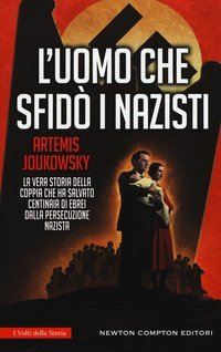 L'uomo che sfid&ograve; i nazisti. La vera storia della coppia che ha salvato centinaia di ebrei dalla persecuzione nazista