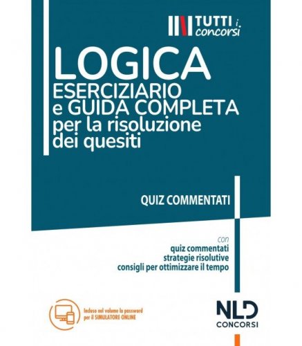 Logica. Eserciziario e guida completa per la risoluzione dei quesiti