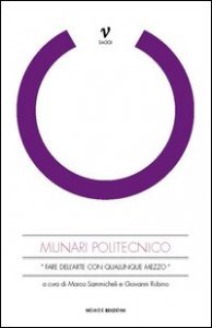 Munari politecnico. &laquo;Fare dell'arte con qualunque mezzo&raquo;
