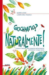 Giochiamo? Naturalmente! Giochi e attività alla scoperta dell'ambiente attraverso i cinque sensi