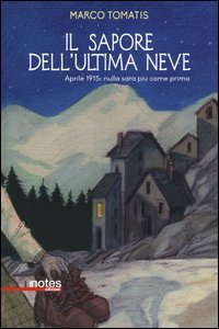 Il sapore dell'ultima neve. Aprile 1915: nulla sar&agrave; pi&ugrave; come prima