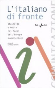 L'italiano di fronte. Italicità e media nei paesi dell'Europa sudorientale. Atti del Seminario della Comunità radiotelevisiva italofona (Tirana, 16-18 ottobre 2008)