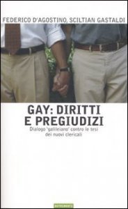 Gay: diritti e pregiudizi. Dialogo &laquo;galileiano&raquo; contro le tesi dei nuovi clericali