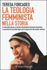 La teologia femminista nella storia. Il ruolo delle donne e il diritto all'autodeterminazione femminile. Le posizioni di una delle figure pi&ugrave; trasgressive del mondo cattolico