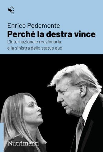 Perch&eacute; la destra vince. L'internazionale reazionaria e la sinistra dello status quo