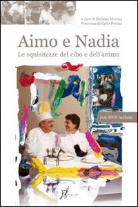 Aimo e Nadia - Le squisitezze del cibo e dell'anima. Con DVD