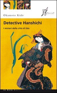 Detective Hanshichi. I misteri della citt&agrave; di Edo