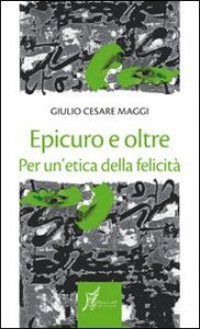 Epicuro e oltre. Per un'etica della felicit&agrave;