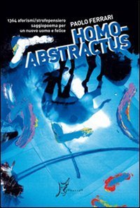 Homo abstractus. 1364 aforismi/strofepensiero, saggiopoema per un nuovo uomo e felice