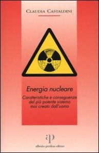 Energia nucleare. Caratteristiche e conseguenze del pi&ugrave; potente sistema mai creato dall'uomo