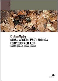 Guida alla conoscenza della biologia e dell'ecologia del suolo. Funzionalit&agrave;, diversit&agrave; biologica, indicatori