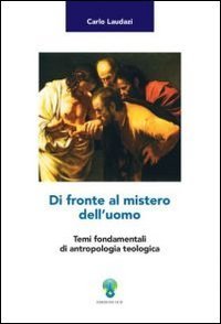 Di fronte al mistero dell'uomo - Temi fondamentali di antropologia teologica