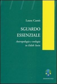Sguardo essenziale - Antropologia e teologia in Edith Stein