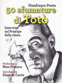 50 sfumature di Tot&ograve;. Interviste sul principe della risata